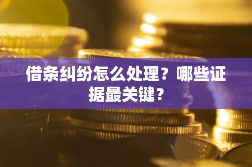 济南借条纠纷怎么处理？哪些证据最关键？