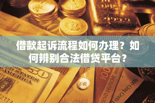 济南借款起诉流程如何办理？如何辨别合法借贷平台？
