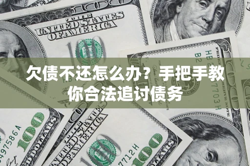 济南欠债不还怎么办？手把手教你合法追讨债务