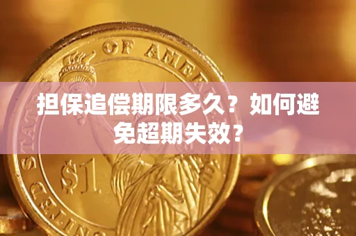 济南担保追偿期限多久?如何避免超期失效? 济南担保追偿期限多久?如何避免超期失效?
