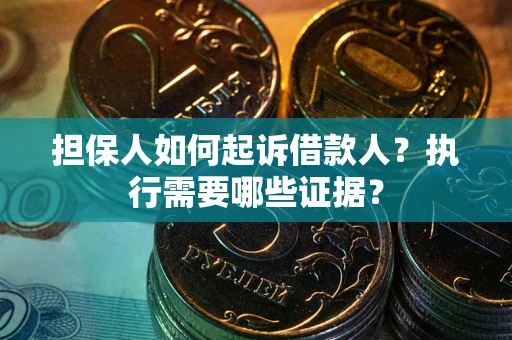济南担保人如何起诉借款人？执行需要哪些证据？
