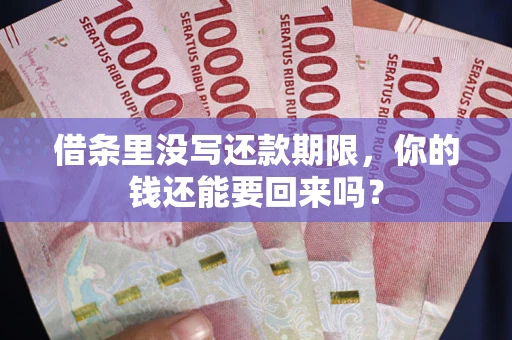 济南借条里没写还款期限，你的钱还能要回来吗？