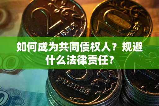 济南如何成为共同债权人？规避什么法律责任？