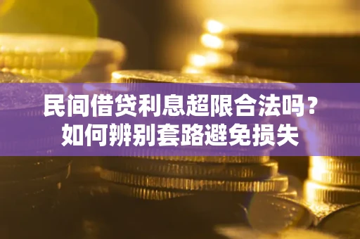 济南民间借贷利息超限合法吗？如何辨别套路避免损失