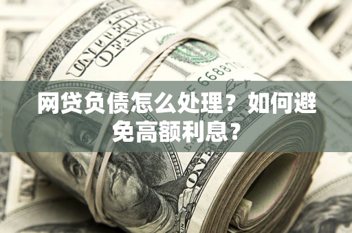 济南网贷负债怎么处理？如何避免高额利息？