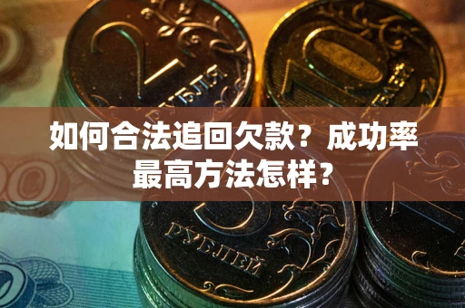 济南如何合法追回欠款？成功率最高方法怎样？