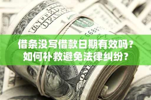 济南借条没写借款日期有效吗？如何补救避免法律纠纷？