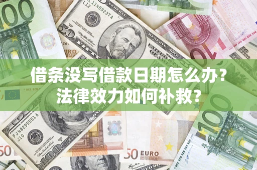 济南借条没写借款日期怎么办?法律效力如何补救? 济南借条没写借款日期怎么办?法律效力如何补救?