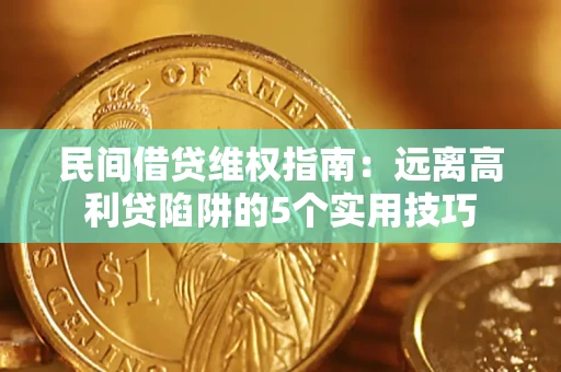 济南民间借贷维权指南：远离高利贷陷阱的5个实用技巧