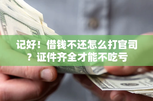 济南记好！借钱不还怎么打官司？证件齐全才能不吃亏