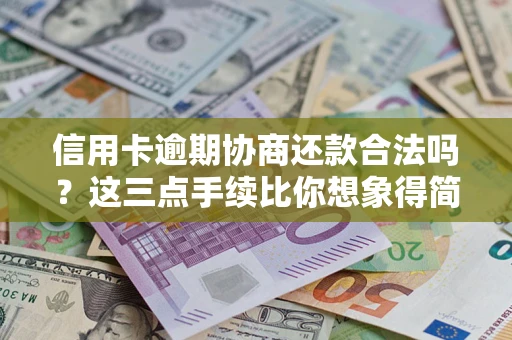 济南信用卡逾期协商还款合法吗？这三点手续比你想象得简单