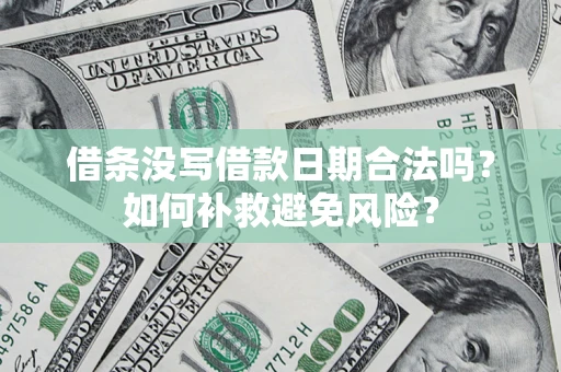 济南借条没写借款日期合法吗？如何补救避免风险？