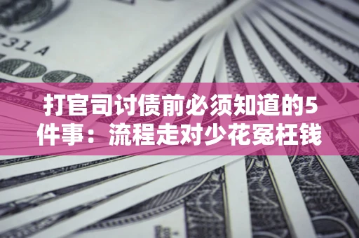 济南打官司讨债前必须知道的5件事：流程走对少花冤枉钱