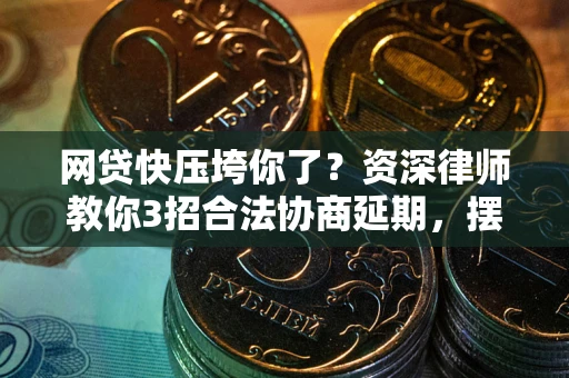 济南网贷快压垮你了？资深律师教你3招合法协商延期，摆脱暴力催收！