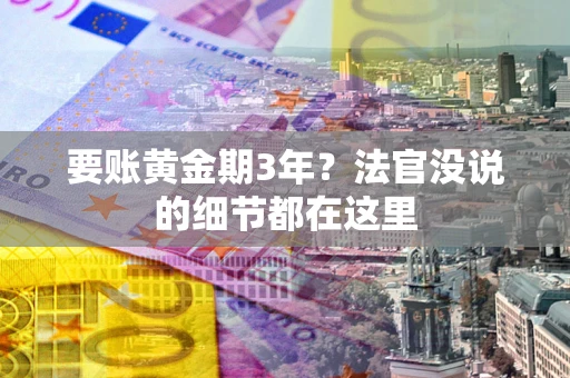 济南要账黄金期3年？法官没说的细节都在这里