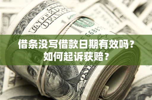 济南借条没写借款日期有效吗？如何起诉获赔？
