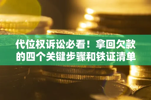 济南代位权诉讼必看!拿回欠款的四个关键步骤和铁证清单 济南代位权诉讼必看!拿回欠款的四个关键步骤和铁证清单