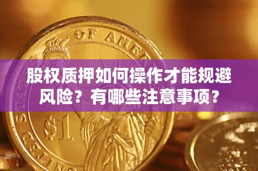 济南股权质押如何操作才能规避风险？有哪些注意事项？