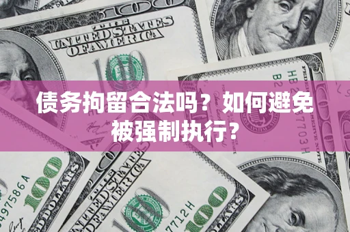济南债务拘留合法吗？如何避免被强制执行？