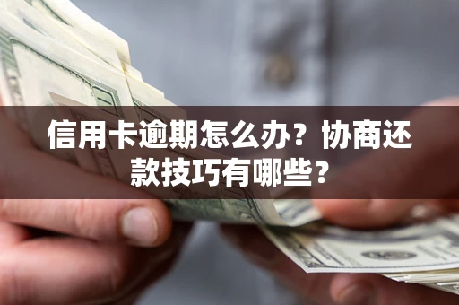 济南信用卡逾期怎么办？协商还款技巧有哪些？