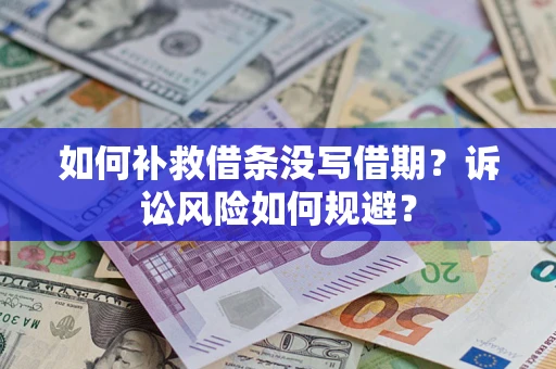 济南如何补救借条没写借期？诉讼风险如何规避？