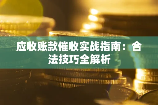 济南应收账款催收实战指南：合法技巧全解析