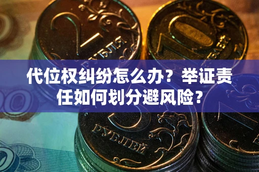济南代位权纠纷怎么办？举证责任如何划分避风险？