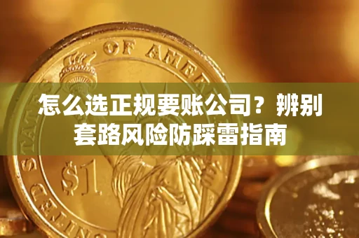 济南怎么选正规要账公司？辨别套路风险防踩雷指南