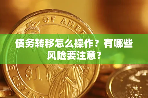 济南债务转移怎么操作？有哪些风险要注意？
