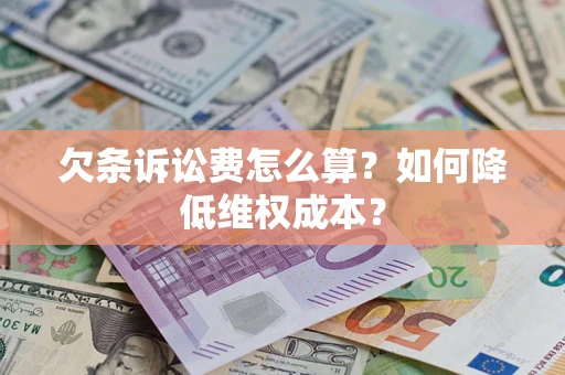 济南欠条诉讼费怎么算？如何降低维权成本？