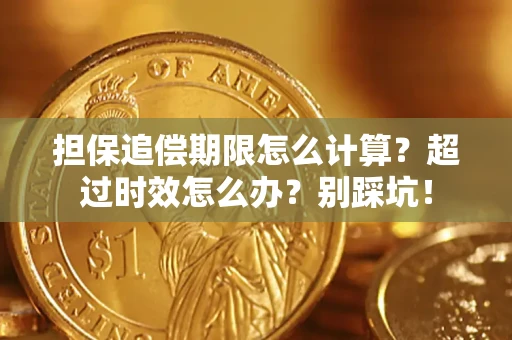 济南担保追偿期限怎么计算？超过时效怎么办？别踩坑！