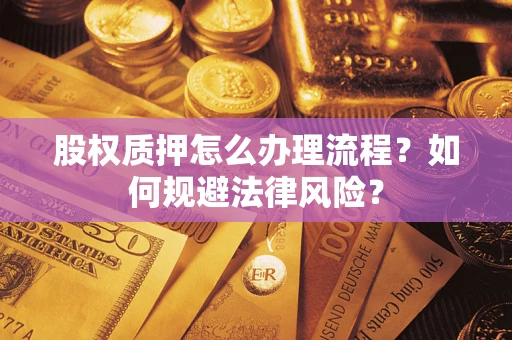 济南股权质押怎么办理流程？如何规避法律风险？