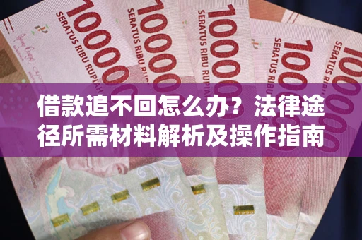 济南借款追不回怎么办？法律途径所需材料解析及操作指南