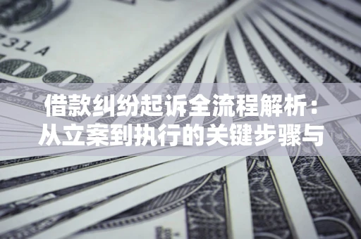 济南借款纠纷起诉全流程解析：从立案到执行的关键步骤与防败诉指南