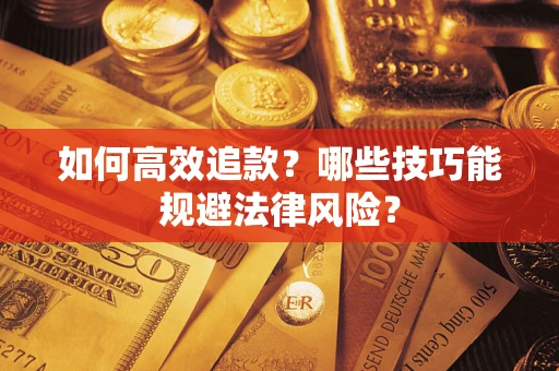 济南如何高效追款？哪些技巧能规避法律风险？