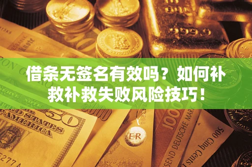 济南借条无签名有效吗？如何补救补救失败风险技巧！