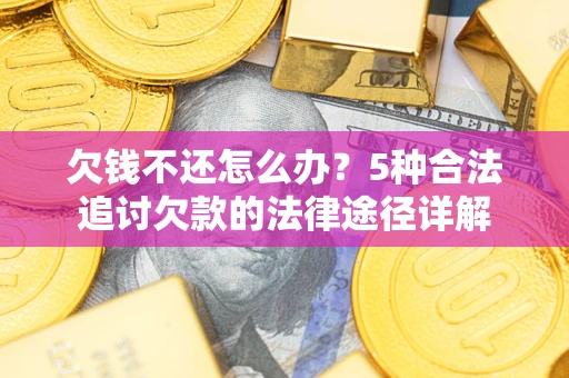 济南欠钱不还怎么办？5种合法追讨欠款的法律途径详解