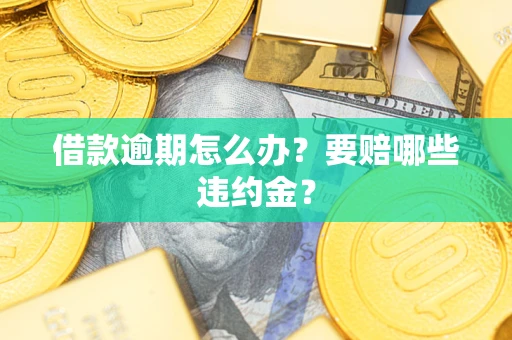 济南借款逾期怎么办？要赔哪些违约金？