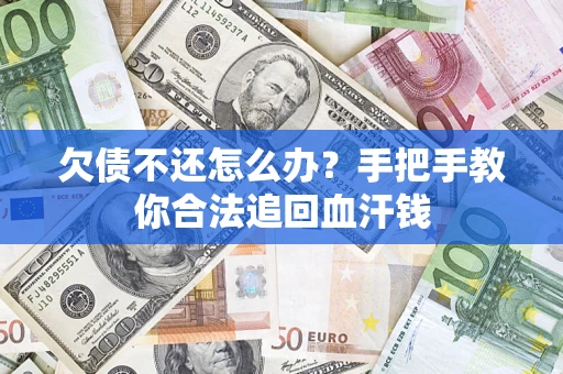 济南欠债不还怎么办?手把手教你合法追回血汗钱 济南欠债不还怎么办?手把手教你合法追回血汗钱