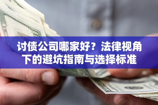 济南讨债公司哪家好？法律视角下的避坑指南与选择标准