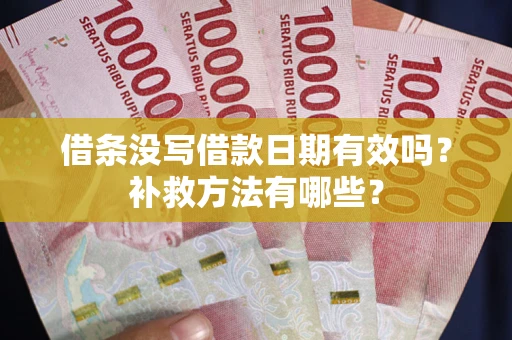 济南借条没写借款日期有效吗?补救方法有哪些? 济南借条没写借款日期有效吗?补救方法有哪些?