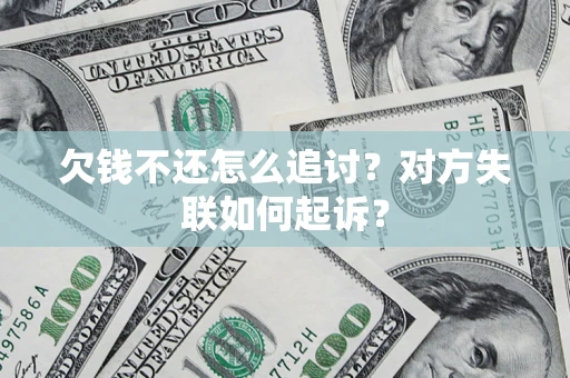 济南欠钱不还怎么追讨？对方失联如何起诉？