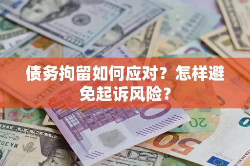 济南债务拘留如何应对？怎样避免起诉风险？