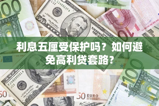 济南利息五厘受保护吗？如何避免高利贷套路？