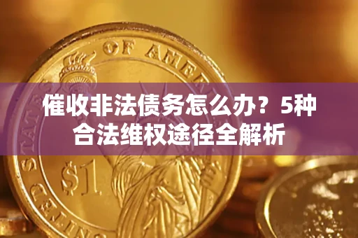 济南催收非法债务怎么办？5种合法维权途径全解析