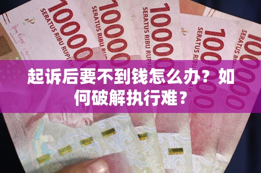 济南起诉后要不到钱怎么办？如何破解执行难？