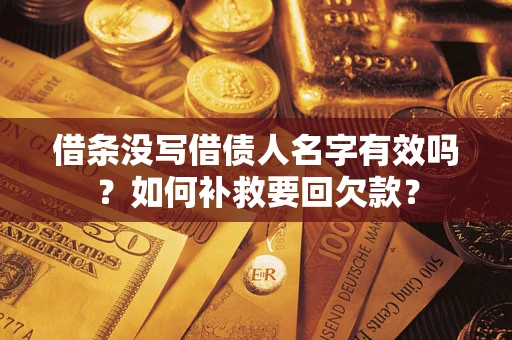 济南借条没写借债人名字有效吗？如何补救要回欠款？