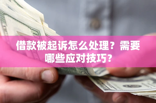 济南借款被起诉怎么处理？需要哪些应对技巧？