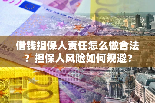 济南借钱担保人责任怎么做合法？担保人风险如何规避？