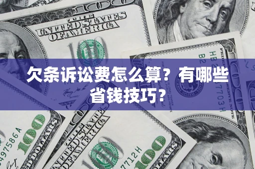 济南欠条诉讼费怎么算？有哪些省钱技巧？